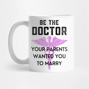 Be The Doctor Your Parents Wanted You To Marry Mug